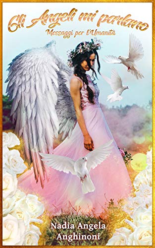 Gli Angeli Mi Parlano Messaggi Per L Umanita Italian Edition Kindle Edition By Anghinoni Nadia Angela Religion Spirituality Kindle Ebooks Amazon Com