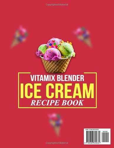 Vitamix Blender Ice Cream Recipe Book: 100 Delicious Ice Cream Recipes Made Easy with Your Vitamix Blender At Home
