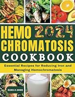 Hemochromatosis Cookbook: Essential Recipes for Reducing Iron and Managing Hemochromatosis B0D6FL16S3 Book Cover