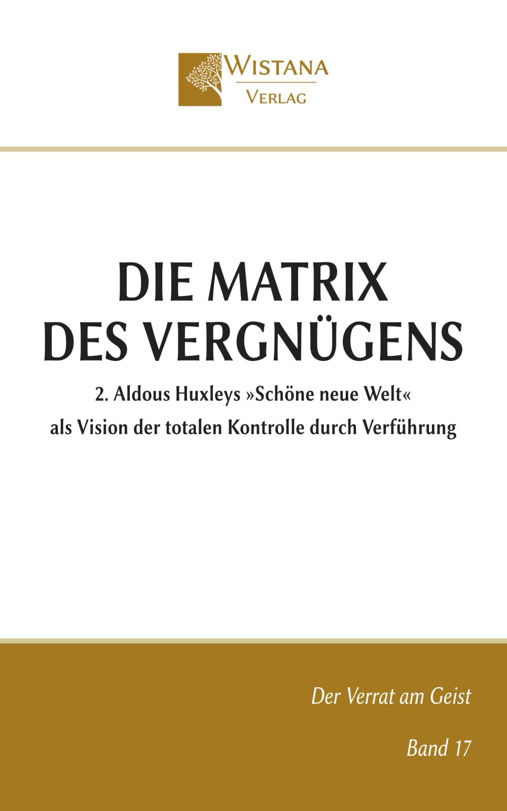 Die Matrix des Vergnügen: 2. Aldous Huxleys »Schöne neue Welt« als Vision der totalen Kontrolle durch Verführung (Der Verrat am Geist)