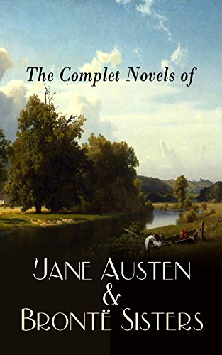 The Complete Novels of Jane Austen & BrontÃ« Sisters: Sense and Sensibility, Pride and Prejudice, Emma, Wuthering Heights, Jane Eyre, The Tenant of Wildfell Hallâ€¦