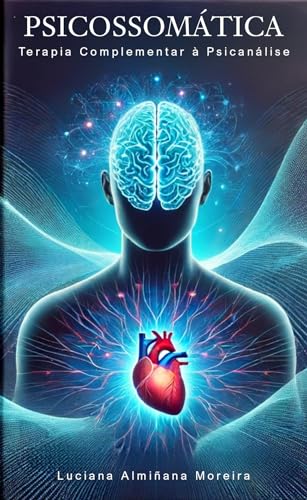 Psicossomática como Terapia Complementar à Psicanálise (Enciclopédia da Psicanálise e Terapias Integrativas Livro 17)