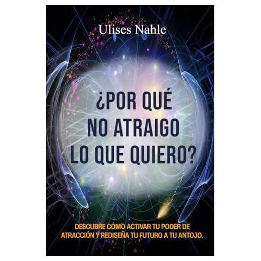 ¿POR QUÉ NO ATRAIGO LO QUE QUIERO?: "Descubre cómo activar tu Poder de Atracción y rediseña tu futuro a tu antojo"