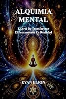 ALQUIMIA MENTAL: El Arte de Transformar el Pensamiento en Realidad B0G1SBZS79 Book Cover