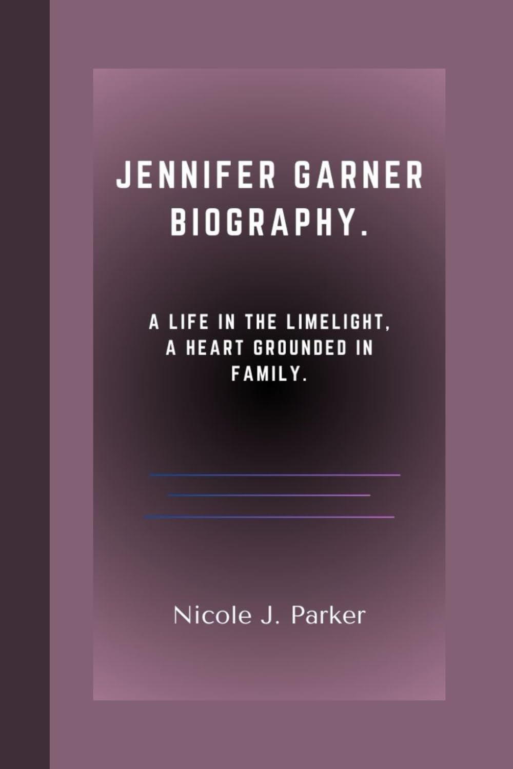 Jennifer Garner Biography.: A Life in the Limelight, A Heart Grounded in Family.