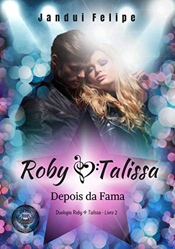 Roby & Talissa - Depois da Fama (Duologia Roby & Talissa Livro 2)
