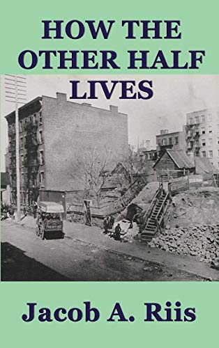 How the Other Half Lives: A Classic Study of Poverty, Tenement Life, and Reform in New York City