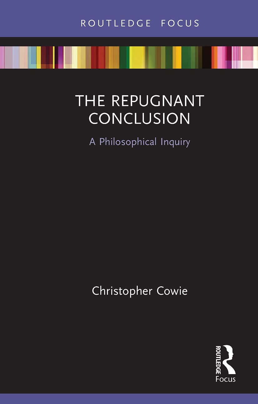 The Repugnant Conclusion: A Philosophical Inquiry (Routledge Focus on Philosophy)