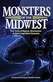 Monsters of the Midwest: True Tales of Bigfoot, Werewolves & Other Legendary Creatures