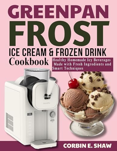 GREENPAN FROST ICE CREAM & FROZEN DRINK COOKBOOK: Healthy Homemade Icy Beverages Made with Fresh Ingredients and Smart Techniques (English Edition)
