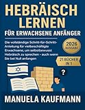 Hebräisch lernen für erwachsene Anfänger: Die vollständige Schritt-für-Schritt-Anleitung für vielbeschäftigte Erwachsene, um selbstbewusst Hebräisch zu sprechen – auch wenn Sie bei Null anfangen.