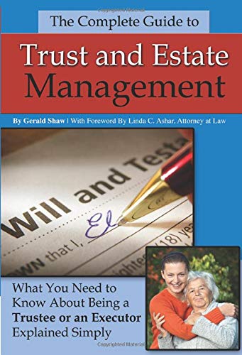 The Complete Guide to Trust and Estate Management: What You Need to Know About Being a Trustee or an The Complete Guide to Trust and Estate Management: What You Need to Know About Being a Trustee or an