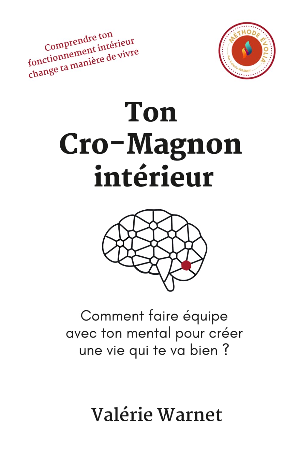 Ton Cro-Magnon intérieur: Comment faire équipe avec ton mental pour créer une vie qui te va bien ?: 1 (Évolia)
