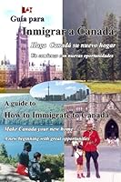 Guia para Inmigrar a Canada: Inmigración a Canadá, estilo de vida y oportunidades / A Guide to How to Immigrate to Canada: Immigration, Canadian Life Style and Opportunities 0973811730 Book Cover