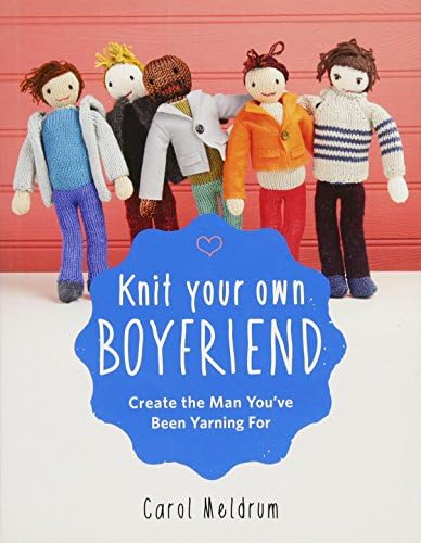 Knit Your Own Boyfriend: Easy-to-Follow Patterns for 13 Men