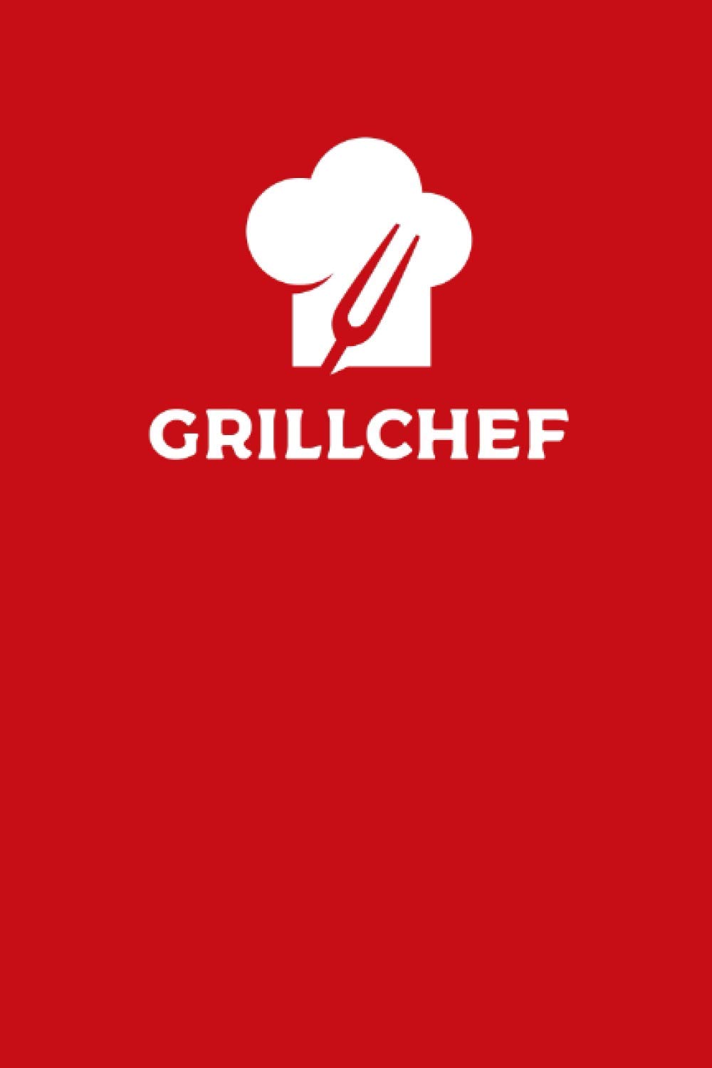 Grillchef Diary: The Must-have Grill Accessory For Pitmasters - Keep Track Of All Your BBQ Endeavors And Write Down Every Step You Take With The Exact Results