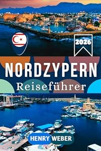 NORDZYPERN REISEFÜHRER 2026: Mit Girne, Bellapais, St. Hilarion, Lefkoşa, Gazimağusa, Salamis und der Karpaz Halbinsel: Sehenswürdigkeiten, Strände, ... Tipps für deine Reise nach Nordzypern