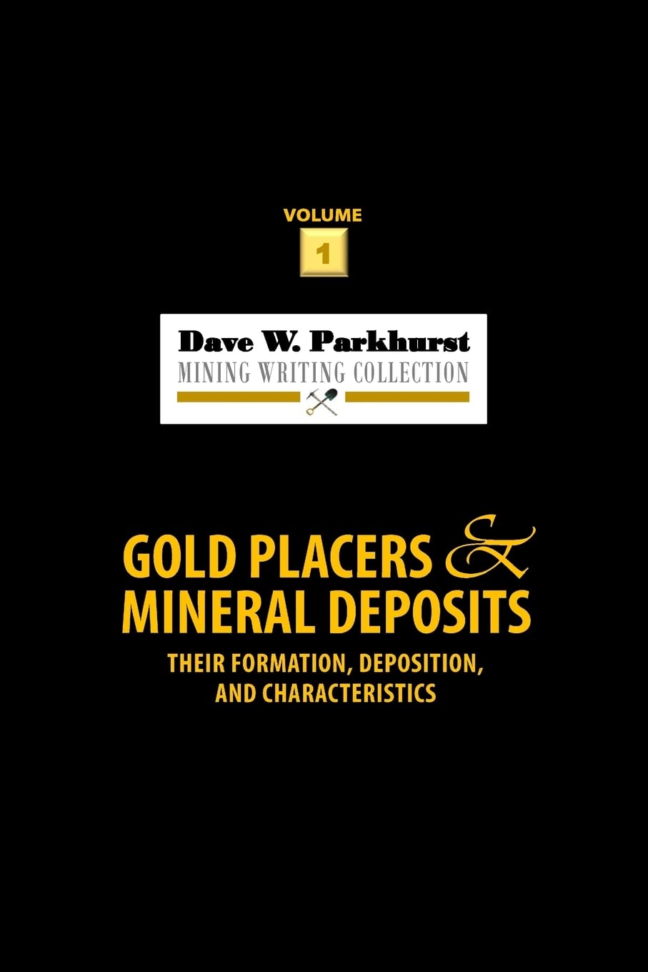 Gold Placers and Mineral Deposits: Their Formation, Deposition, and Characteristics (Dave W. Parkhurst Mining Writing Collection)
