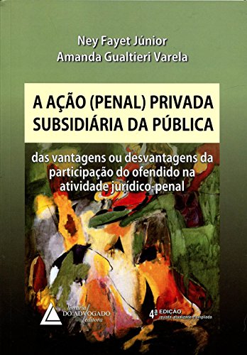 A Ação Penal Privada Subsidiária da Pública. Das Vantagens ou Desvantagens da Participação do Ofendido na Atividade