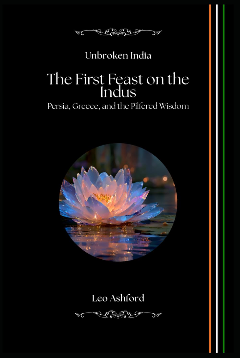 The First Feast on the Indus: Persia, Greece, and the Pilfered Wisdom (Unbroken India)