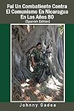 Fui Un Combatiente Contra El Comunismo En Nicaragua En Los Años 80 - Johnny Gadea 