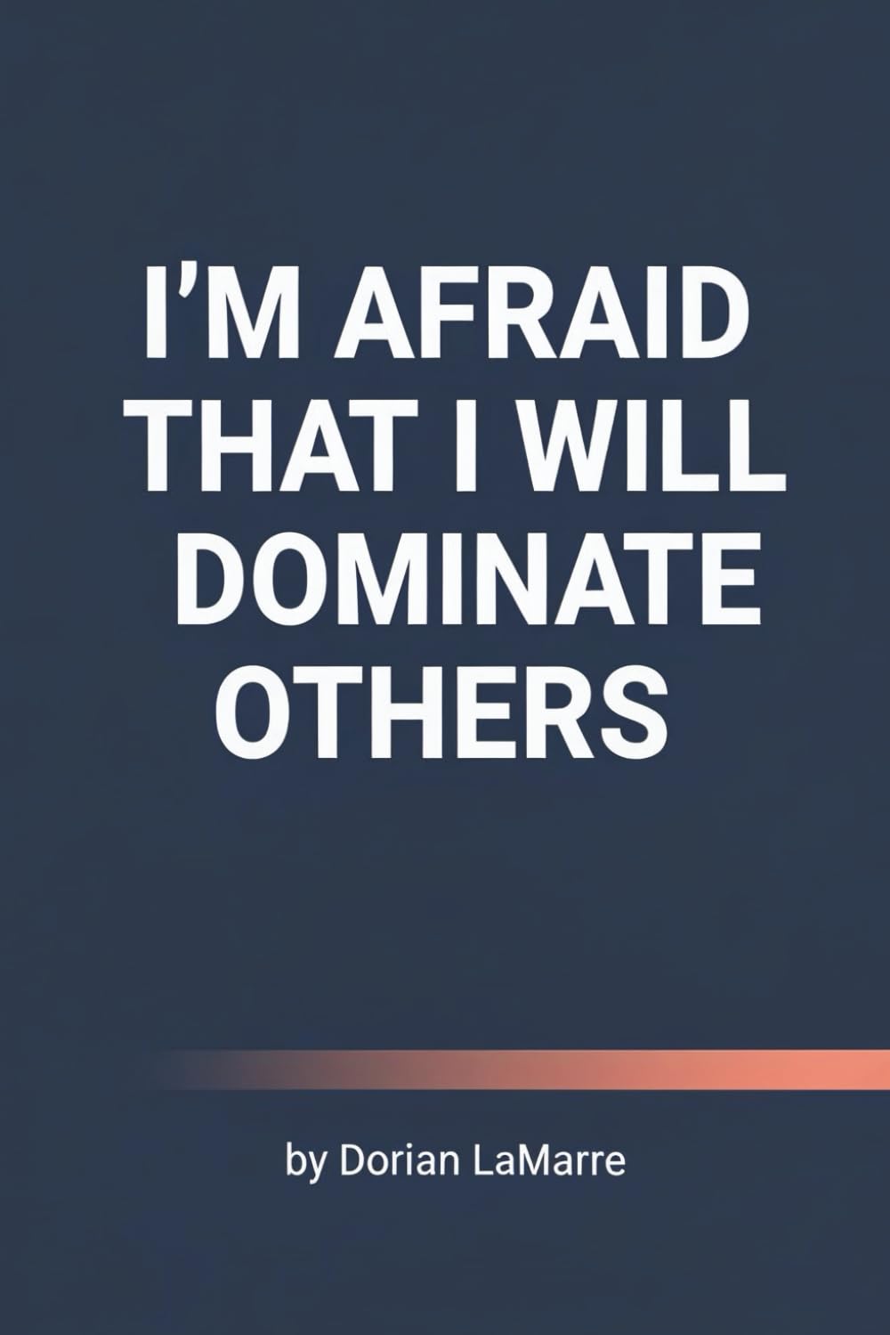 I'm Afraid That I Will Dominate Others: Why You're Terrified of Your Own Power and How to Use It Safely