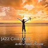 Jazz Chillout in the French Riviera – Easy Listening Jazz Chill for Beautiful Holidays in Côte...