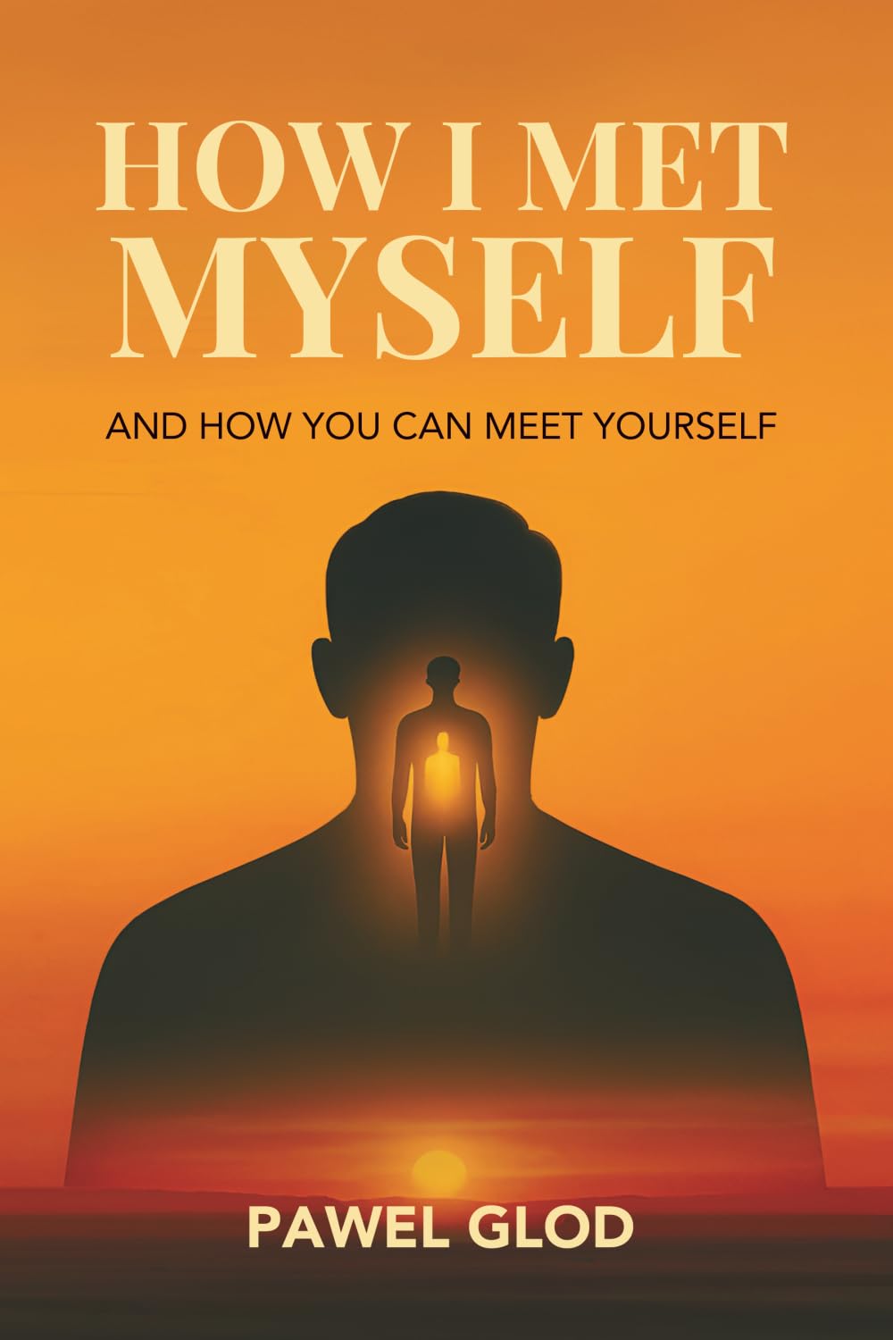 HOW I MET MYSELF: And How You Can Meet Yourself