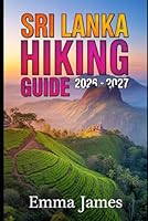 SRI LANKA HIKING GUIDE 2026–2027: Trail Profile, Maps, Itineraries, and Hidden Adventures along South Asia’s Wild Coast B0G2H11S1R Book Cover