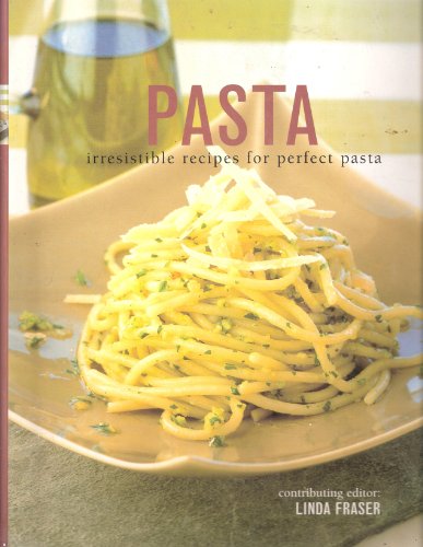 Pasta - Irresistible Recipes For Perfect Pasta