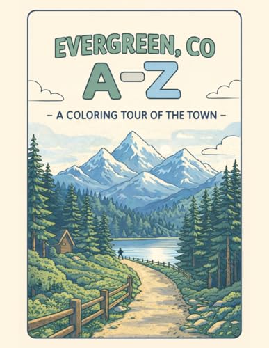 Coloring Evergreen, CO: An A to Z Adventure: Explore Evergreen, CO — One Letter at a Time! (A to Z Cities Coloring Collection)