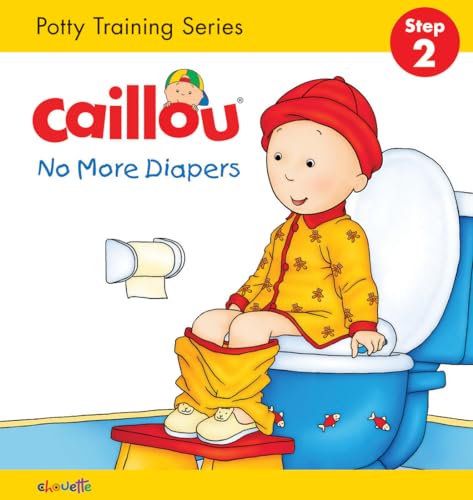 Caillou, No More Diapers: STEP 2: Potty Training Series (Hand in Hand)