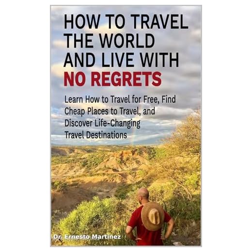 How to Travel the World and Live with No Regrets.: Learn How to Travel for Free, Find Cheap Places to Travel, and Discover Life-Changing Travel Destinations. (Health and Wellness Book 6)