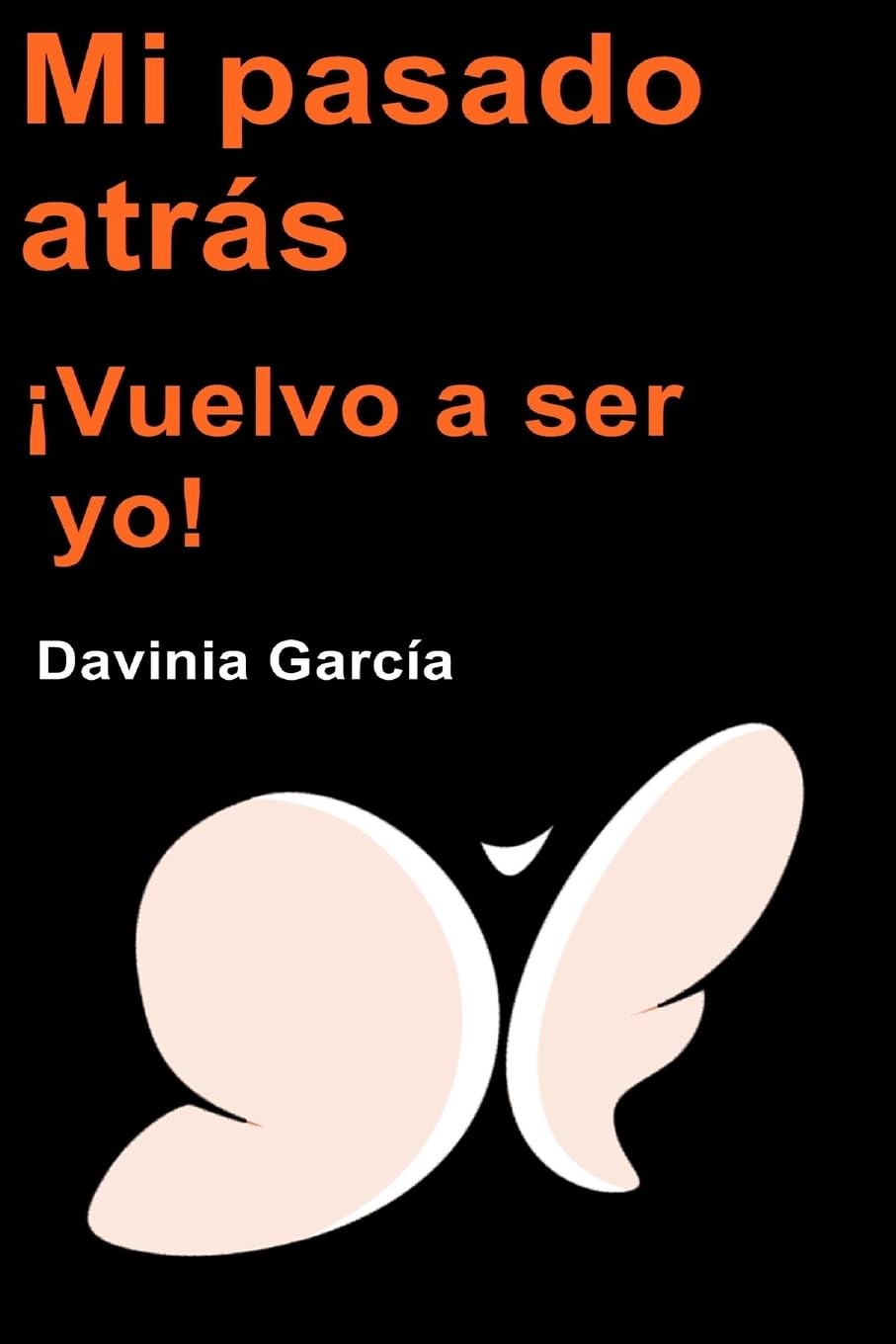Mi pasado atrás ¡Vuelvo a ser yo!: Volume 1 (Desarrolla Felicidad)