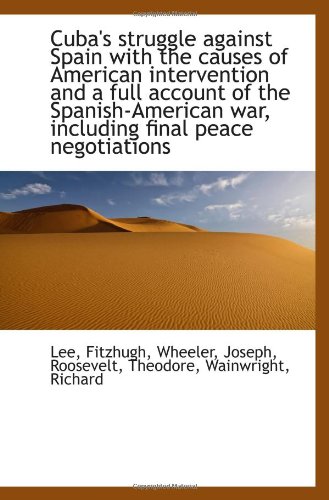 Cuba's struggle against Spain with the causes of American intervention and a full account of the Spa