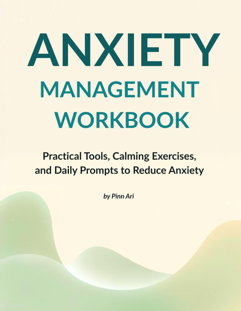 ANXIETY MANAGEMENT WORKBOOK: Practical Tools, Calming Exercises and Daily Prompts to Reduce Anxiety