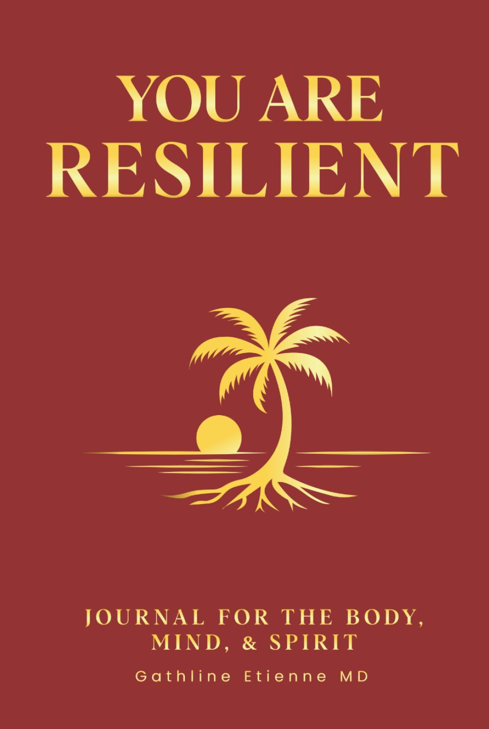 You Are Resilient Journal: For The Body, Mind, & Spirit