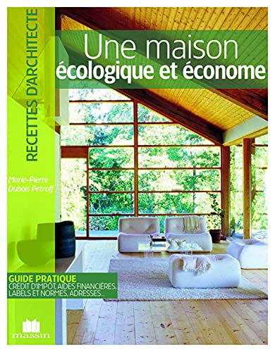 Une maison écologique et économe: Guide pratique crédit d'impôt, aides financières, labels et normes adresses