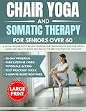 Chair Yoga & Somatic Therapy For Seniors Over 60: A 28-Day Program to Relieve Tension, Restore Mobility, and Feel Good Again; Large Print With Lifetime Video Tutorial Access