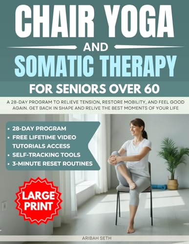 Chair Yoga & Somatic Therapy For Seniors Over 60: A 28-Day Program to Relieve Tension, Restore Mobility, and Feel Good Again; Large Print With Lifetime Video Tutorial Access