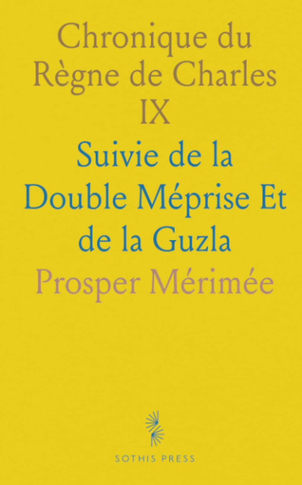 Chronique du Règne de Charles IX: Suivie de la Double Méprise Et de la Guzla