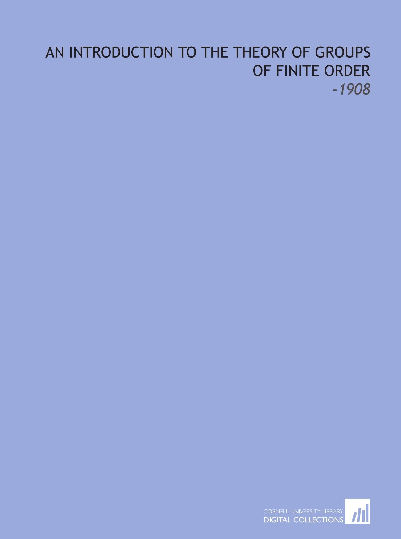 An Introduction to the Theory of Groups of Finite Order: -1908