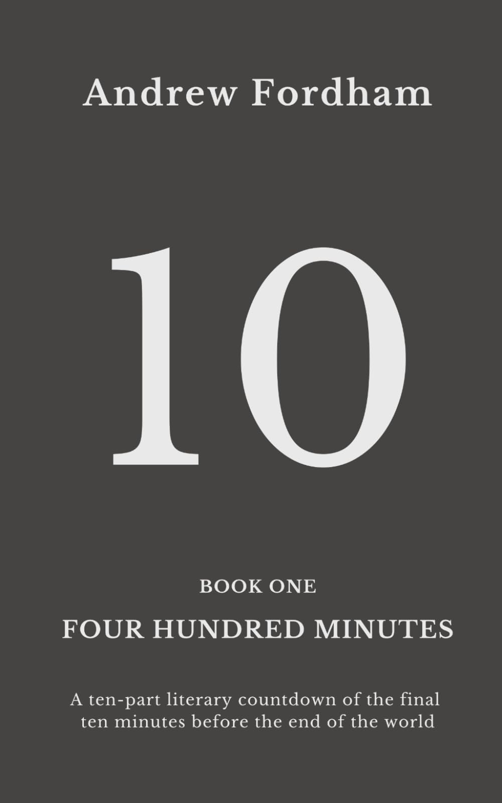 Four Hundred Minutes : 10: A ten-part literary countdown of the final ten minutes before the end of the world