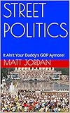 jordan matter photography  STREET POLITICS: It Ain\'t Your Daddy\'s GOP Anymore! (English Edition)