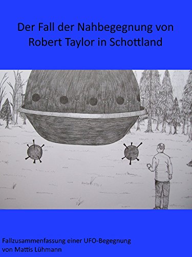 Der Fall der Nahbegegnung von Robert Taylor in Schottland (Fallzusammenfassungen von Ufo-Begegnungen) (German Edition)