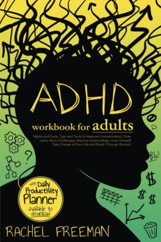 ADHD Workbook for Adults: Myths and Facts, Tips and Tools to Improve Concentration, Overcome Work Challenges, Improve relationships, Take Charge...