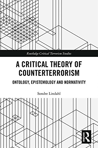 A Critical Theory of Counterterrorism: Ontology, Epistemology and Normativity (Routledge Critical Terrorism Studies)
