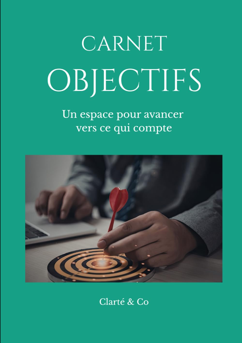 Carnet Objectifs: Un espace pour avancer vers ce qui compte (Carnets Clarté & Co)