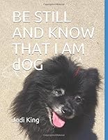 BE STILL AND KNOW THAT I AM dOG: Paws for the Moment 1976867037 Book Cover