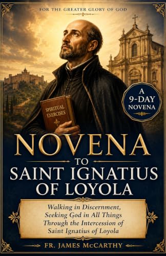 NOVENA TO SAINT IGNATIUS OF LOYOLA: Walking in Discernment, Seeking God in All Things Through the Intercession of Saint Ignatius of Loyola (Christian Religious Series)